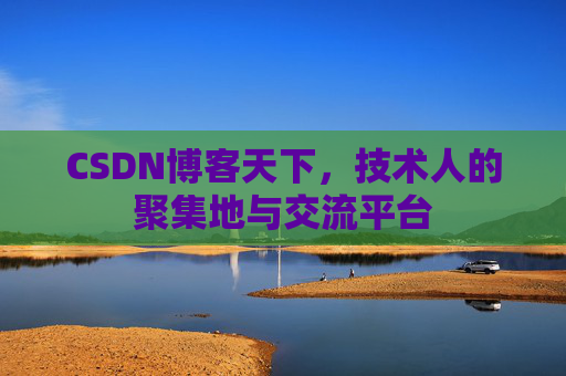 CSDN博客天下,技术人的聚集地与交流平台